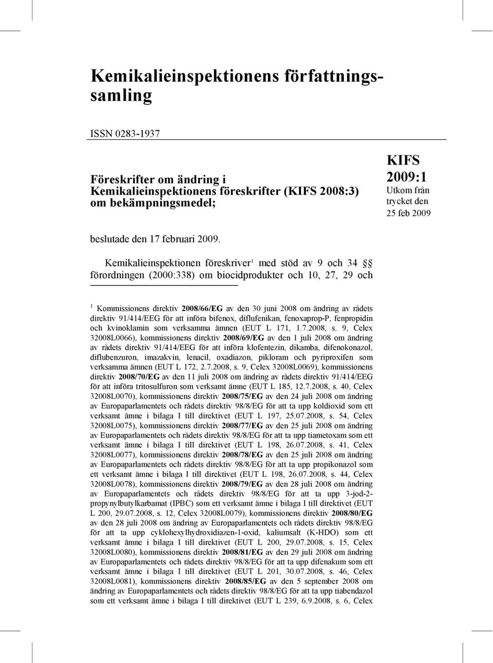 Kemikalieinspektionen föreskriver 1 med stöd av 9 och 34 förordningen (2000:338) om biocidprodukter och 10, 27, 29 och 1 Kommissionens direktiv 2008/66/EG av den 30 juni 2008 om ändring av rådets