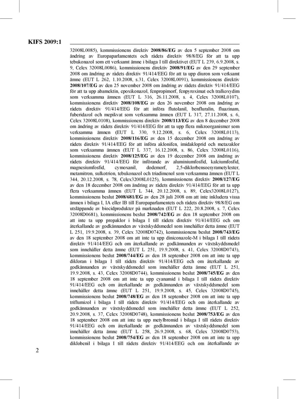 9, Celex 32008L0086), kommissionens direktiv 2008/91/EG av den 29 september 2008 om ändring av rådets direktiv 91/414/EEG för att ta upp diuron som verksamt ämne (EUT L 262, 1.10.2008, s.
