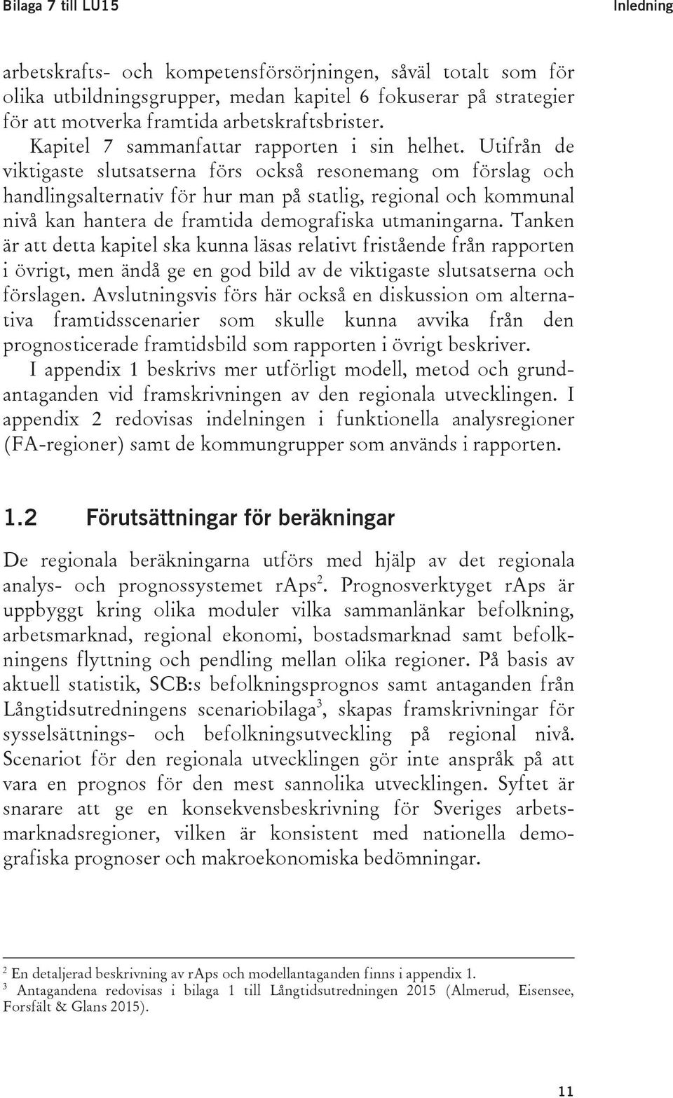Utifrån de viktigaste slutsatserna förs också resonemang om förslag och handlingsalternativ för hur man på statlig, regional och kommunal nivå kan hantera de framtida demografiska utmaningarna.