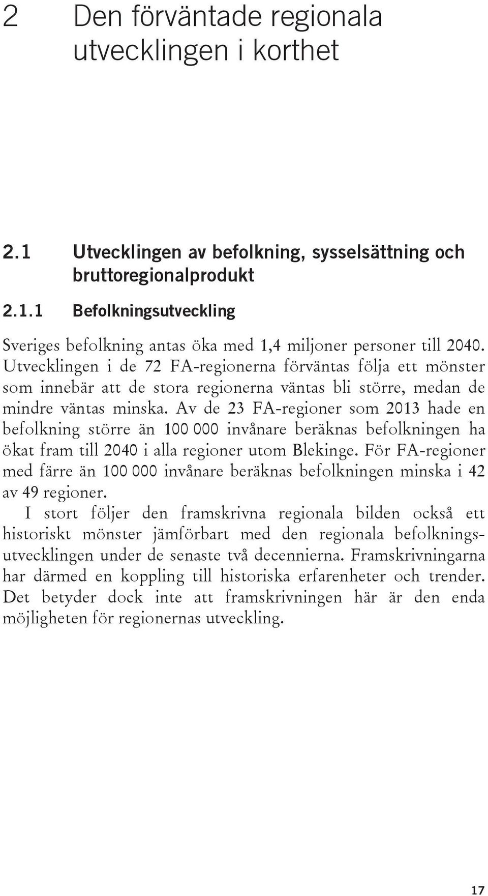 Av de 23 FA-regioner som 2013 hade en befolkning större än 100 000 invånare beräknas befolkningen ha ökat fram till 2040 i alla regioner utom Blekinge.