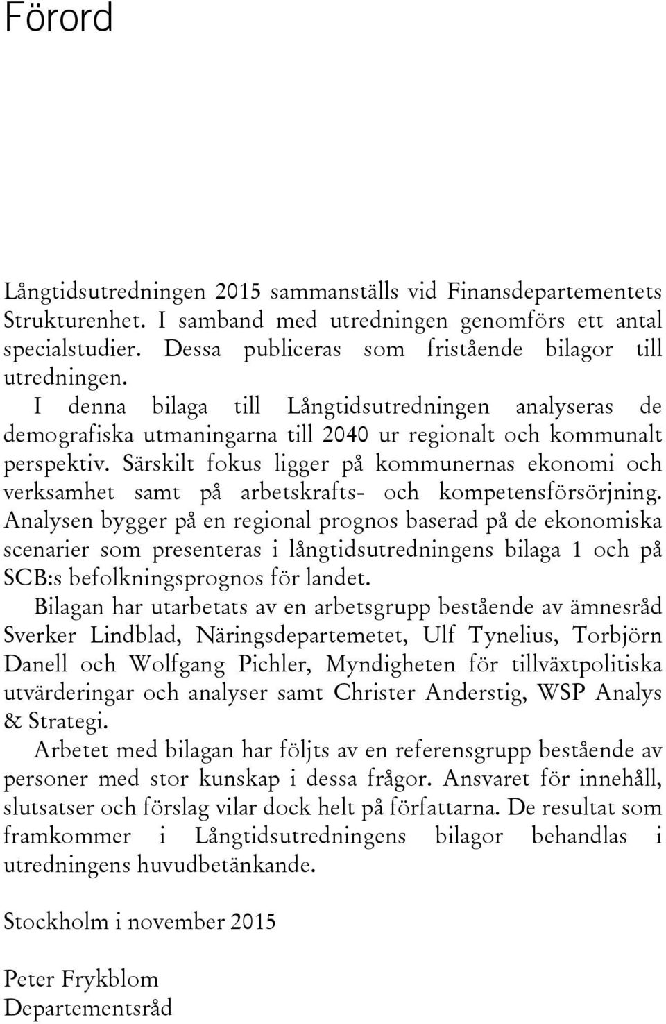Särskilt fokus ligger på kommunernas ekonomi och verksamhet samt på arbetskrafts- och kompetensförsörjning.