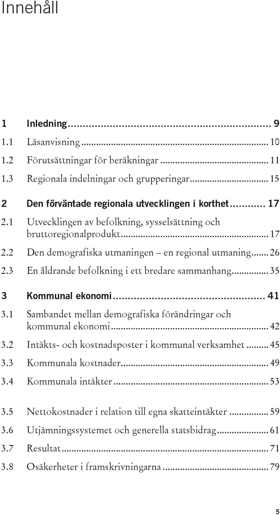 .. 35 3 Kommunal ekonomi... 41 3.1 Sambandet mellan demografiska förändringar och kommunal ekonomi... 42 3.2 Intäkts- och kostnadsposter i kommunal verksamhet... 45 3.3 Kommunala kostnader... 49 3.