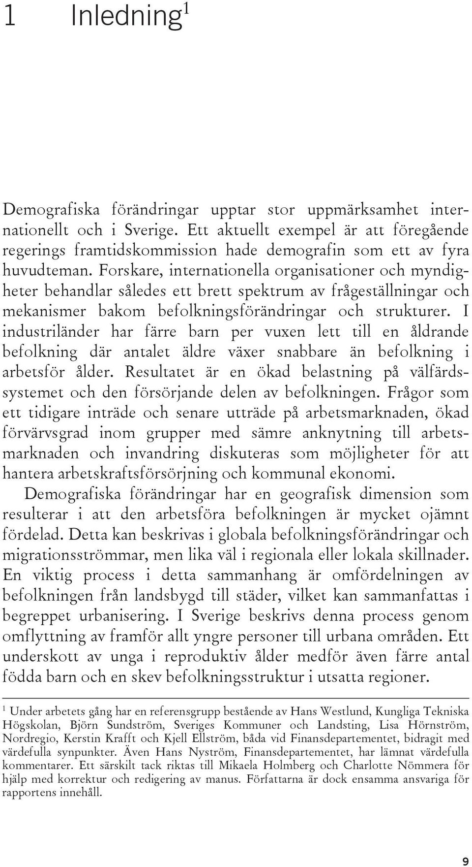 Forskare, internationella organisationer och myndigheter behandlar således ett brett spektrum av frågeställningar och mekanismer bakom befolkningsförändringar och strukturer.