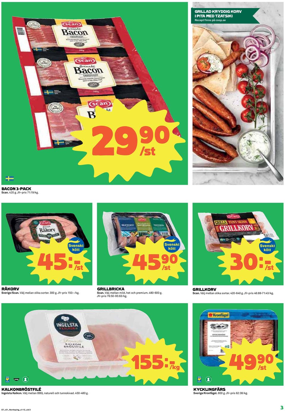 Välj mellan mild, het och premium. 480-600 g. Jfr-pris 76:50-95:63/kg. GRILLKORV Scan. Välj mellan olika sorter. 420-640 g.