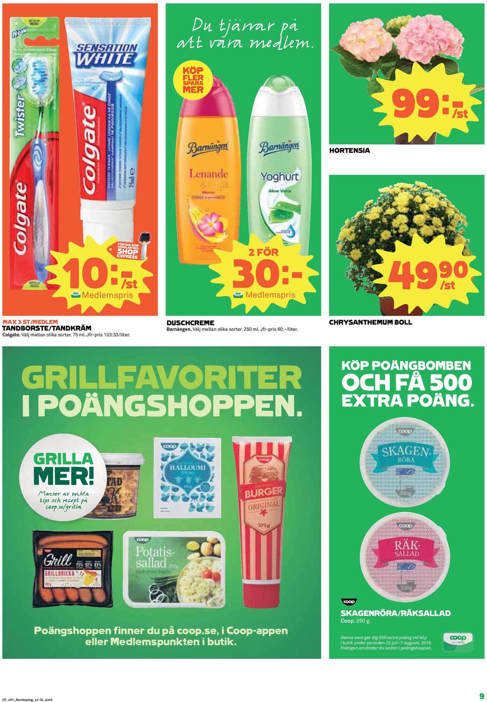 KÖP POÄNGBOMBEN OCH FÅ 500 EXTRA POÄNG. Poängshoppen finner du på coop.se, i Coop-appen eller Medlemspunkten i butik. SKAGENRÖRA/RÄKSALLAD Coop. 350 g.