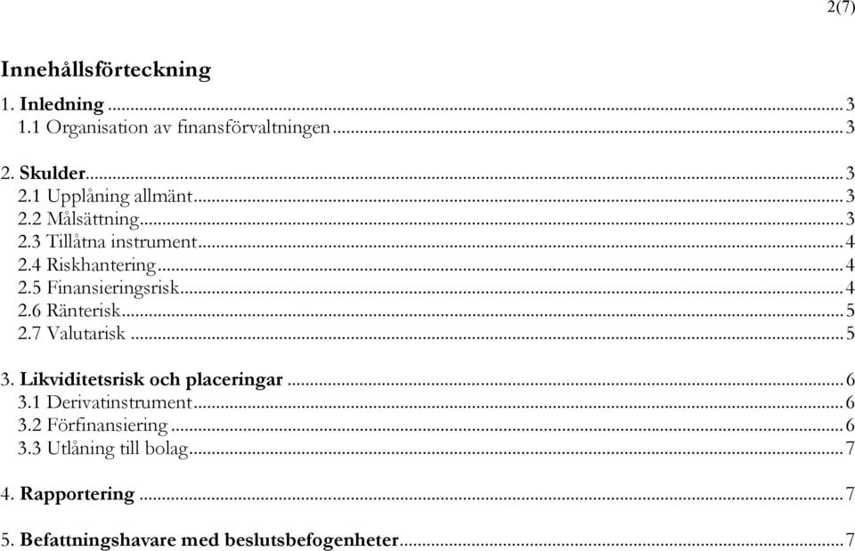 ..5 2.7 Valutarisk...5 3. Likviditetsrisk och placeringar...6 3.1 Derivatinstrument...6 3.2 Förfinansiering...6 3.3 Utlåning till bolag.