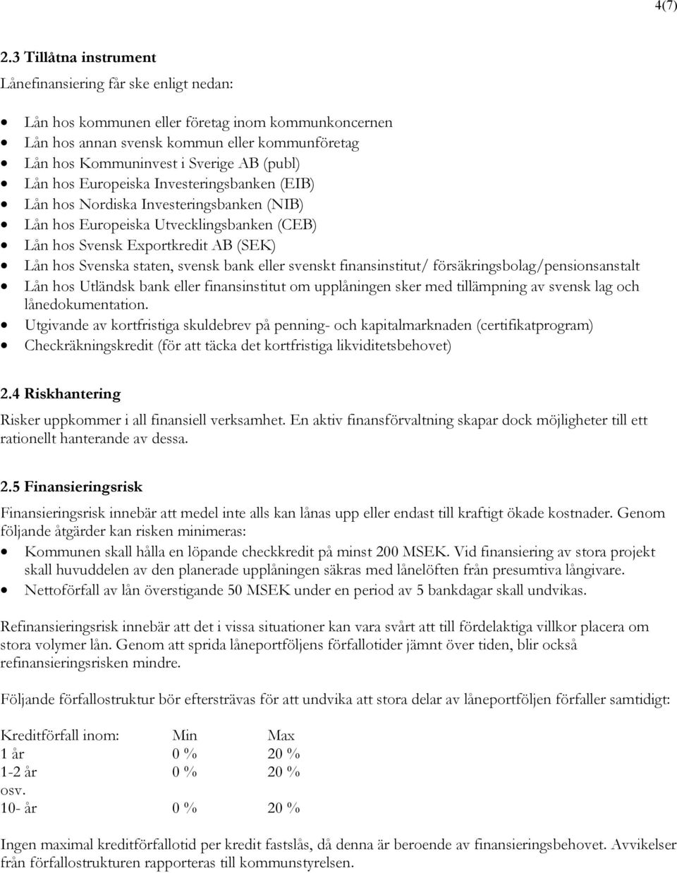 (publ) Lån hos Europeiska Investeringsbanken (EIB) Lån hos Nordiska Investeringsbanken (NIB) Lån hos Europeiska Utvecklingsbanken (CEB) Lån hos Svensk Exportkredit AB (SEK) Lån hos Svenska staten,