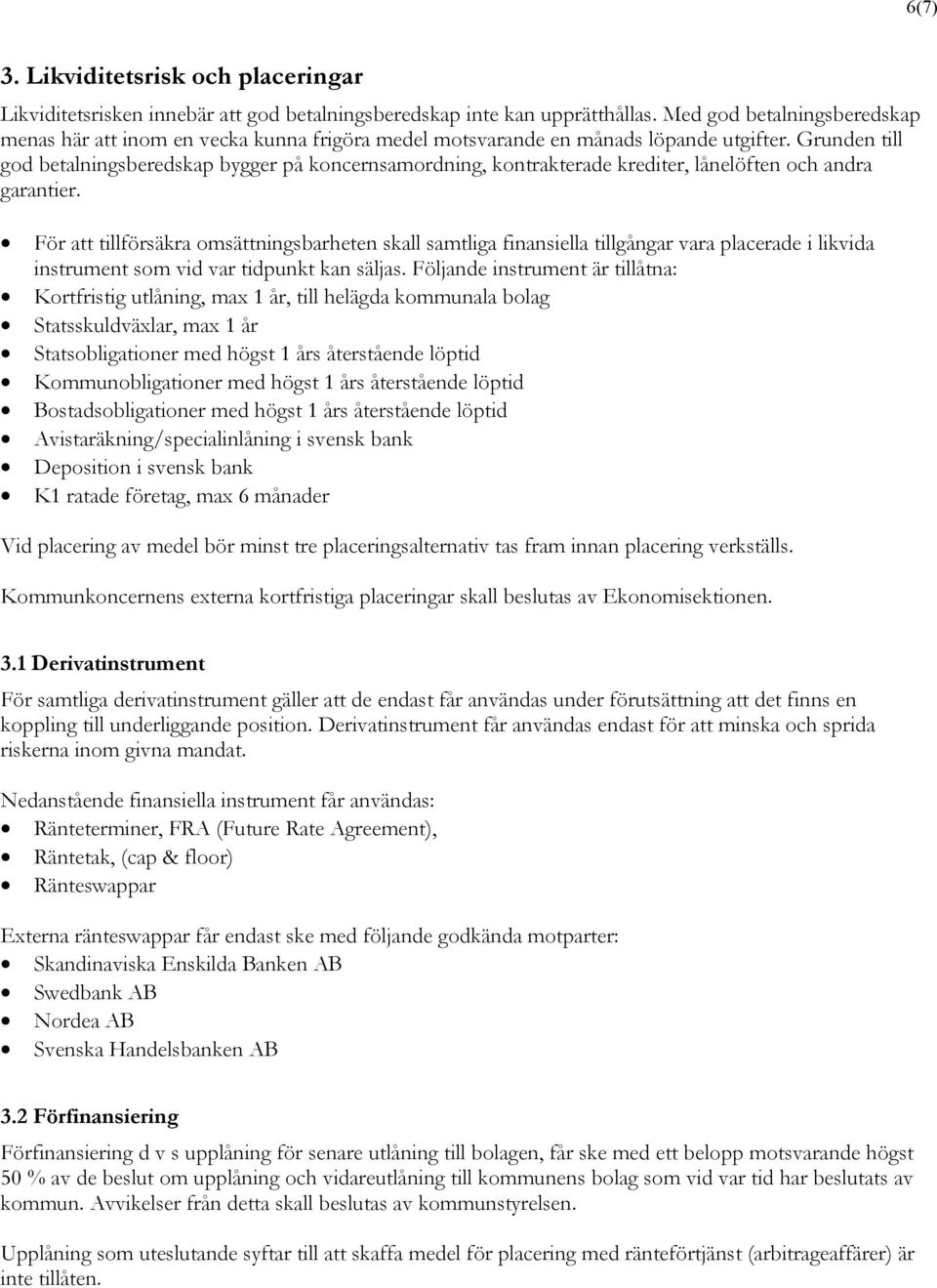 Grunden till god betalningsberedskap bygger på koncernsamordning, kontrakterade krediter, lånelöften och andra garantier.