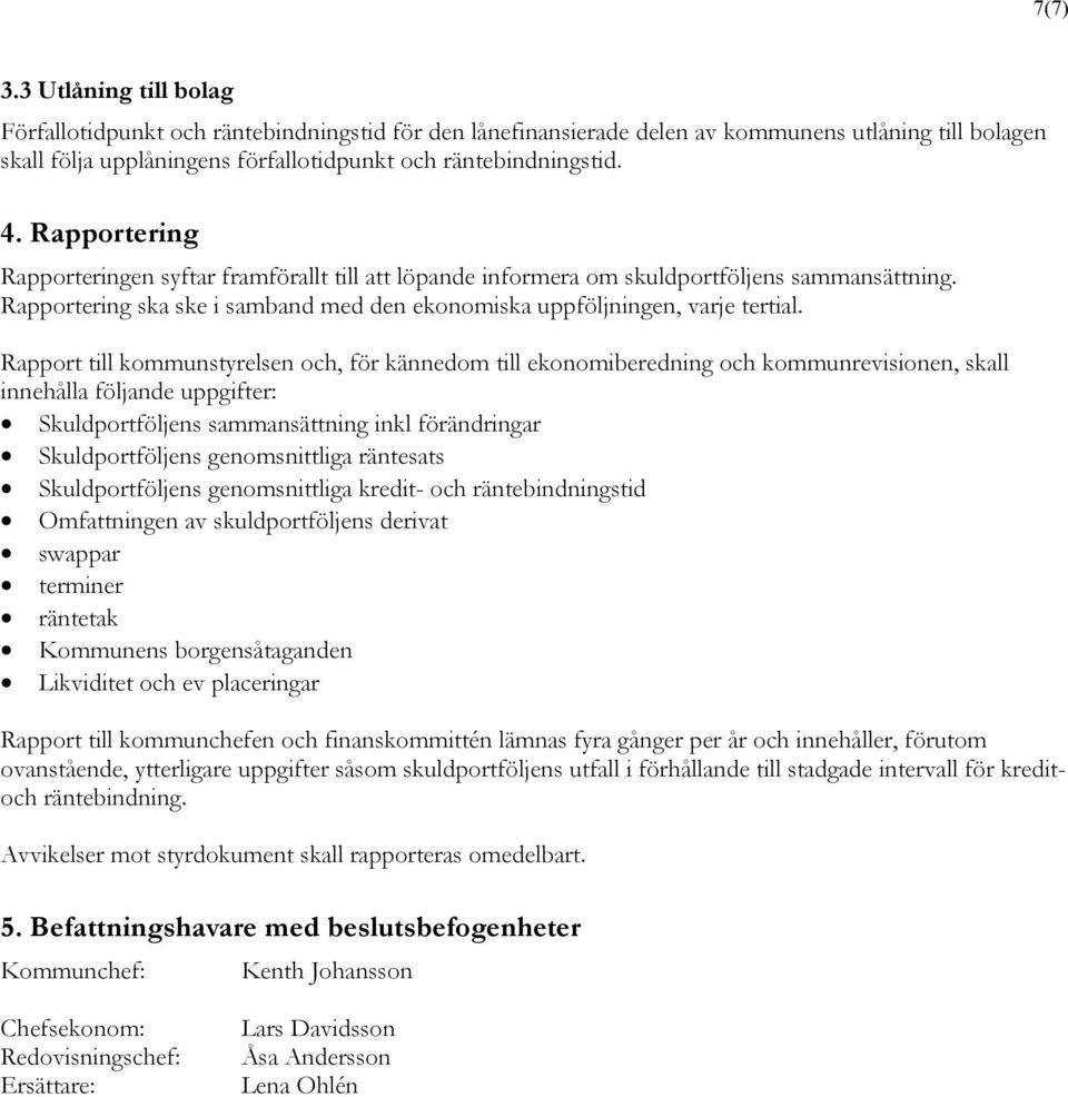 Rapport till kommunstyrelsen och, för kännedom till ekonomiberedning och kommunrevisionen, skall innehålla följande uppgifter: Skuldportföljens sammansättning inkl förändringar Skuldportföljens