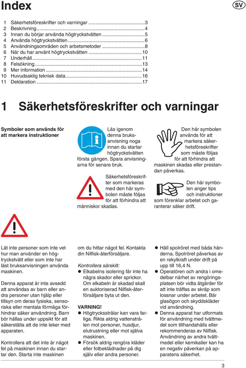 ..17 1 Säkerhetsföreskrifter och varningar Symboler som används för att markera instruktioner Läs igenom denna bruksanvisning noga innan du startar högtryckstvätten första gången.
