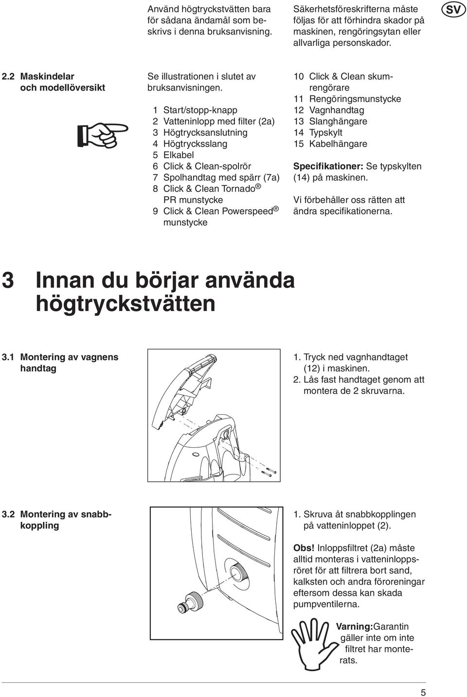 2 Maskindelar och modellöversikt Se illustrationen i slutet av bruksanvisningen.