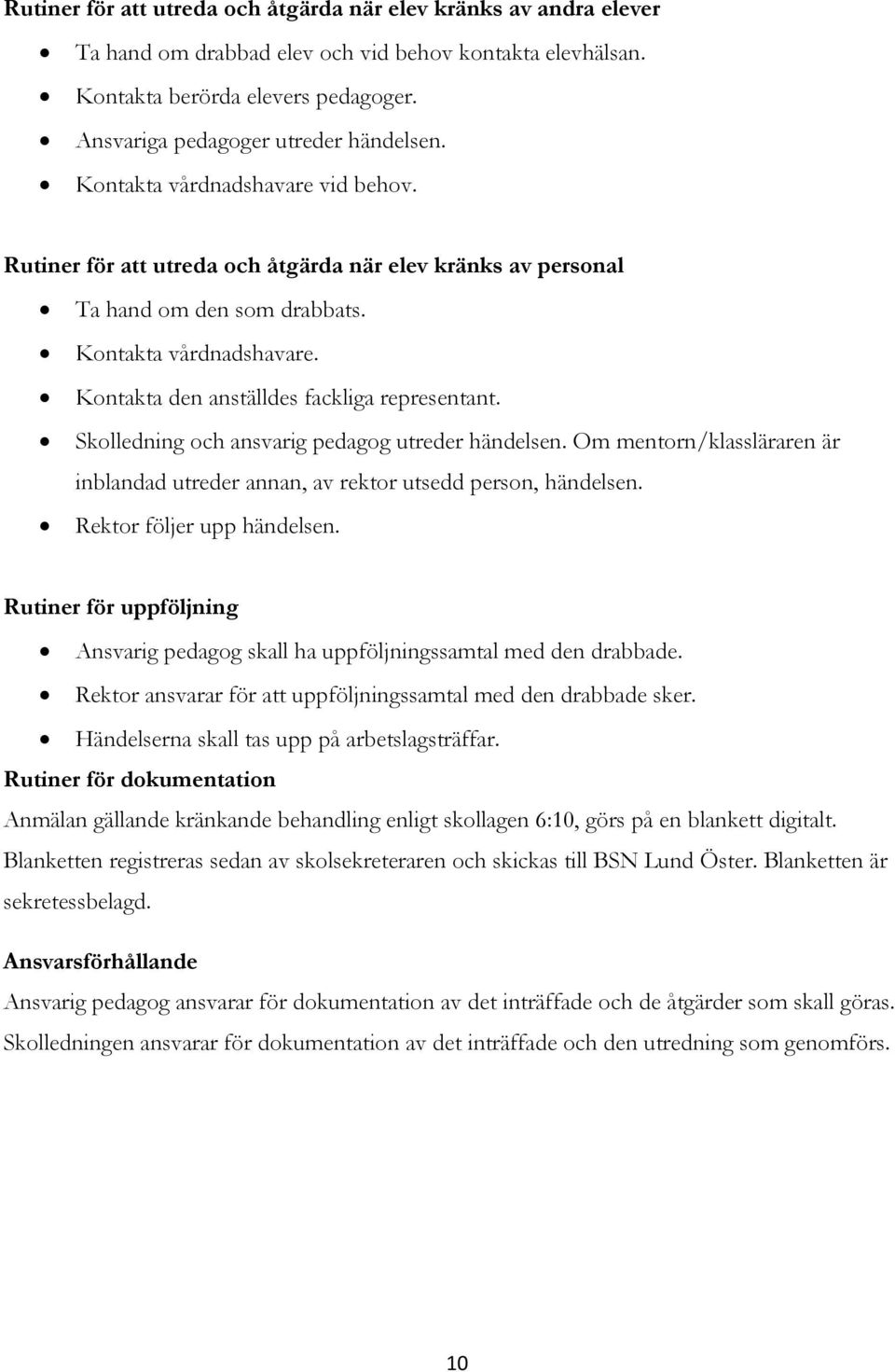 Skolledning och ansvarig pedagog utreder händelsen. Om mentorn/klassläraren är inblandad utreder annan, av rektor utsedd person, händelsen. Rektor följer upp händelsen.