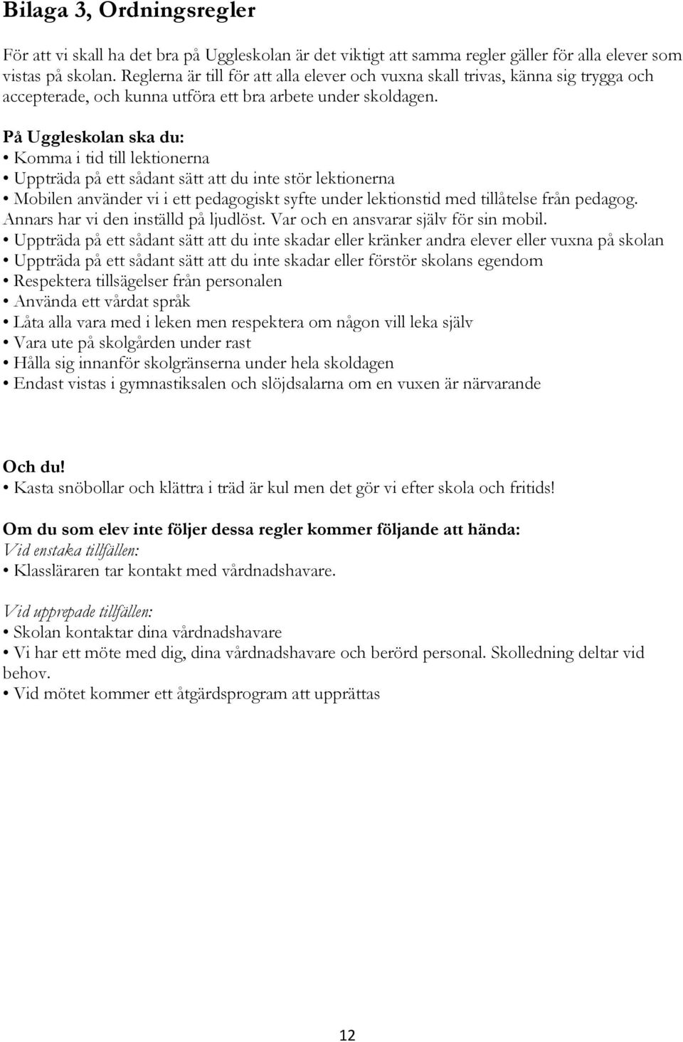 På Uggleskolan ska du: Komma i tid till lektionerna Uppträda på ett sådant sätt att du inte stör lektionerna Mobilen använder vi i ett pedagogiskt syfte under lektionstid med tillåtelse från pedagog.