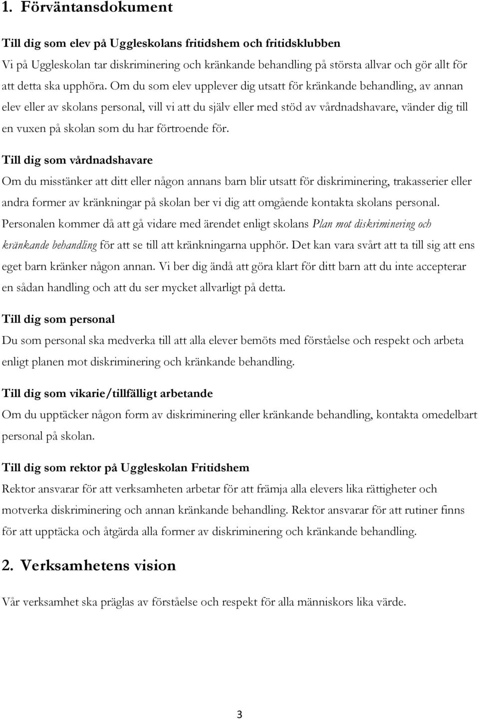 Om du som elev upplever dig utsatt för kränkande behandling, av annan elev eller av skolans personal, vill vi att du själv eller med stöd av vårdnadshavare, vänder dig till en vuxen på skolan som du