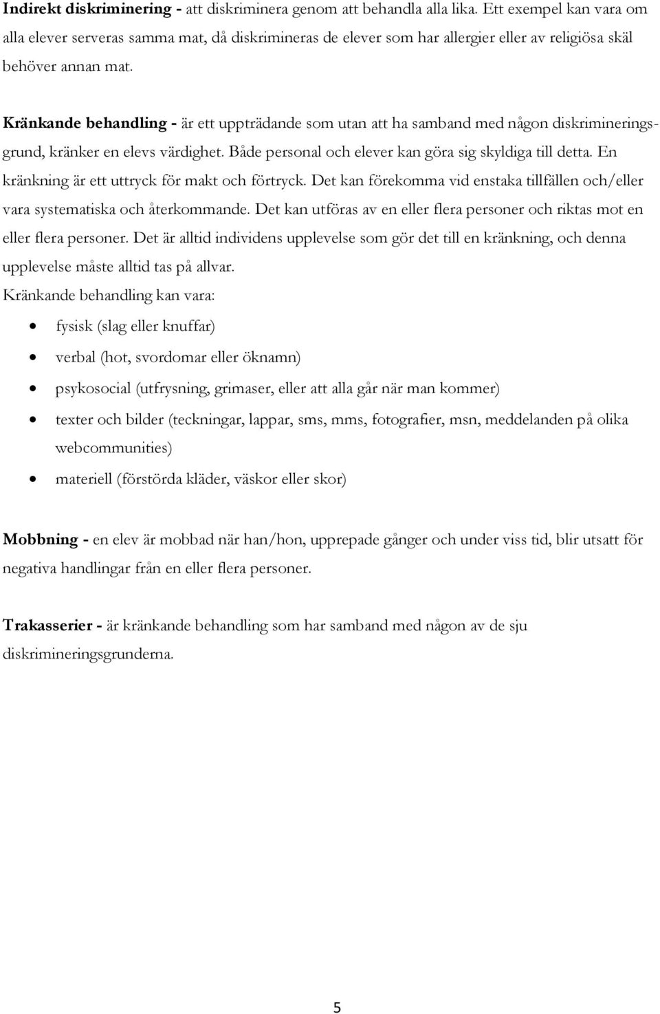 Kränkande behandling - är ett uppträdande som utan att ha samband med någon diskrimineringsgrund, kränker en elevs värdighet. Både personal och elever kan göra sig skyldiga till detta.