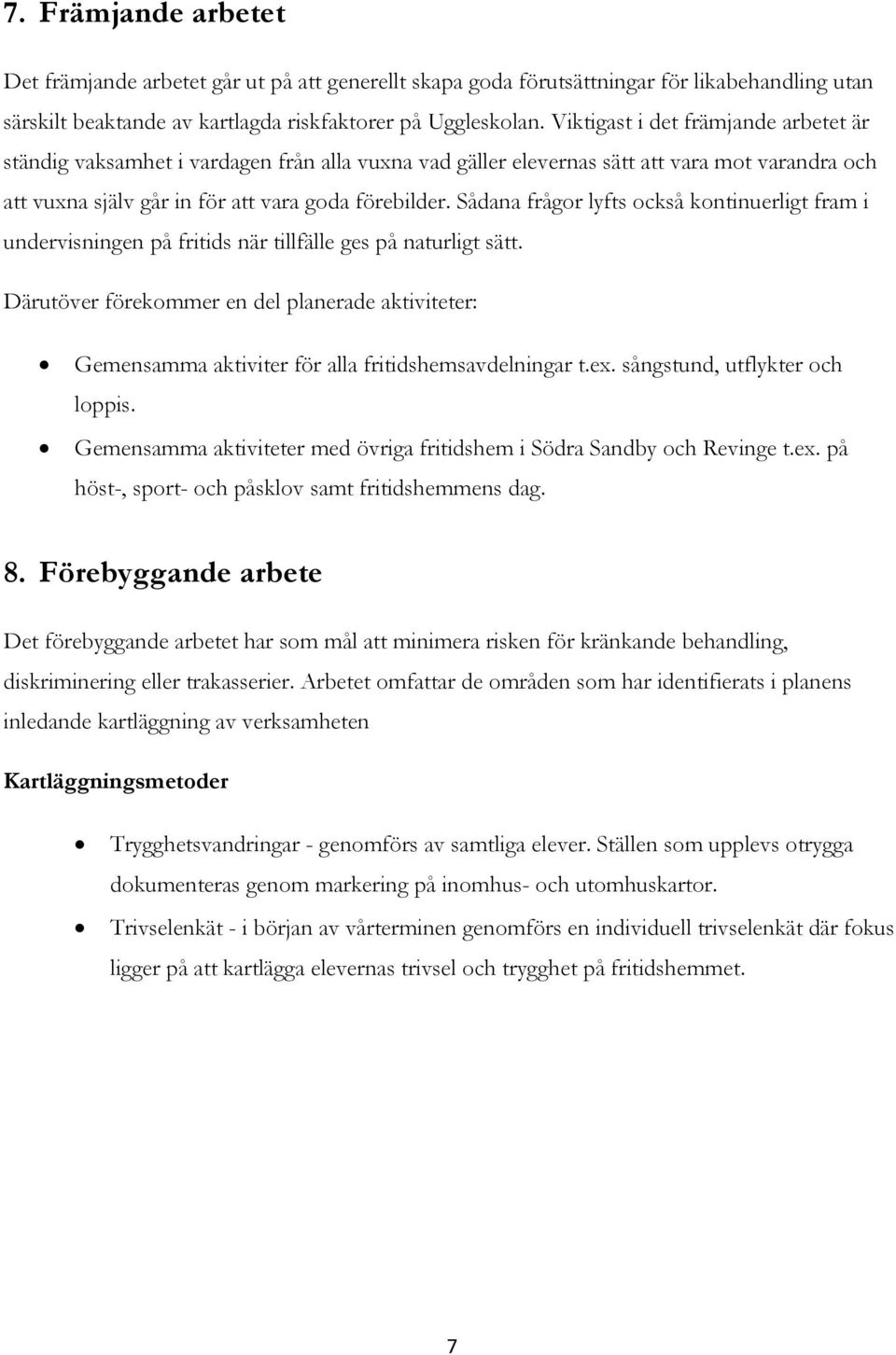 Sådana frågor lyfts också kontinuerligt fram i undervisningen på fritids när tillfälle ges på naturligt sätt.