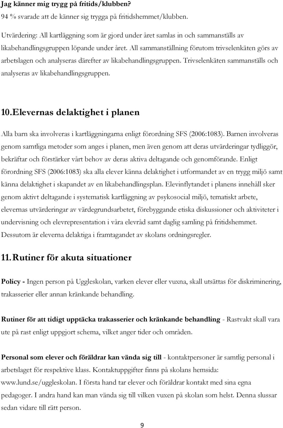 All sammanställning förutom trivselenkäten görs av arbetslagen och analyseras därefter av likabehandlingsgruppen. Trivselenkäten sammanställs och analyseras av likabehandlingsgruppen. 10.
