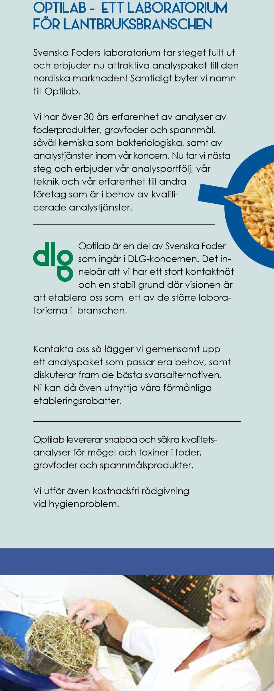 Nu tar vi nästa steg och erbjuder vår analysportfölj, vår teknik och vår erfarenhet till andra företag som är i behov av kvalificerade analystjänster.