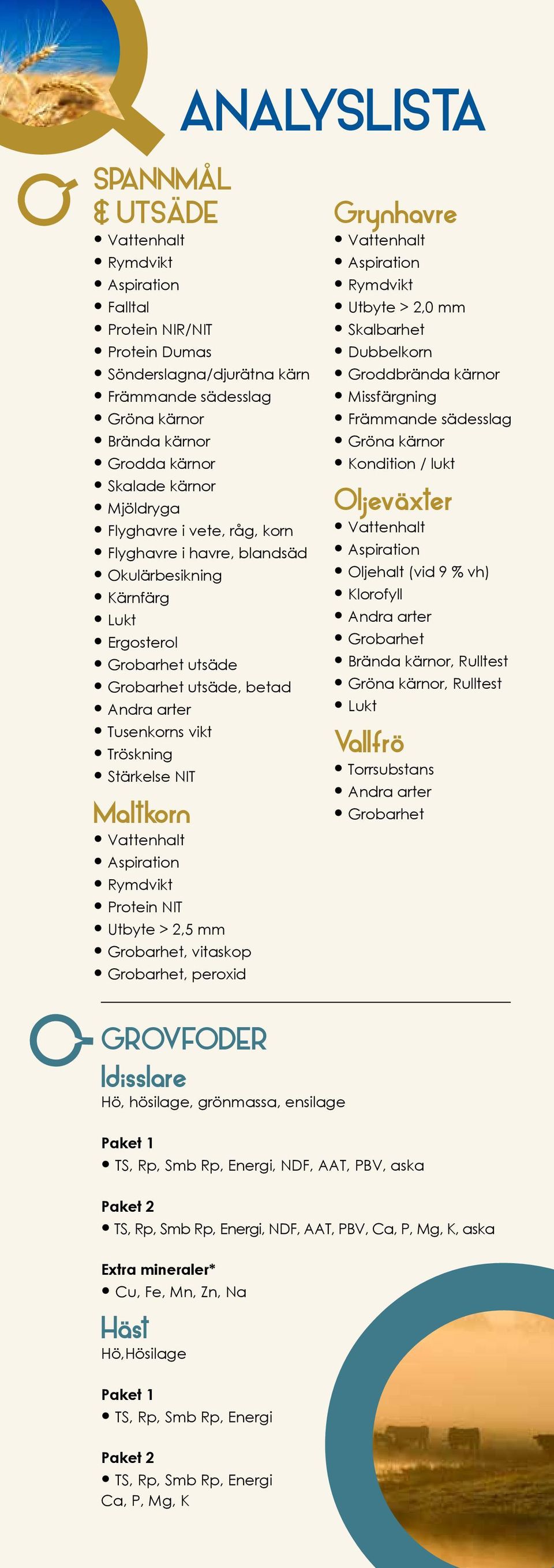 Maltkorn Aspiration Rymdvikt Protein NIT Utbyte > 2,5 mm Grobarhet, vitaskop Grobarhet, peroxid Grynhavre Aspiration Rymdvikt Utbyte > 2,0 mm Skalbarhet Dubbelkorn Groddbrända kärnor Missfärgning