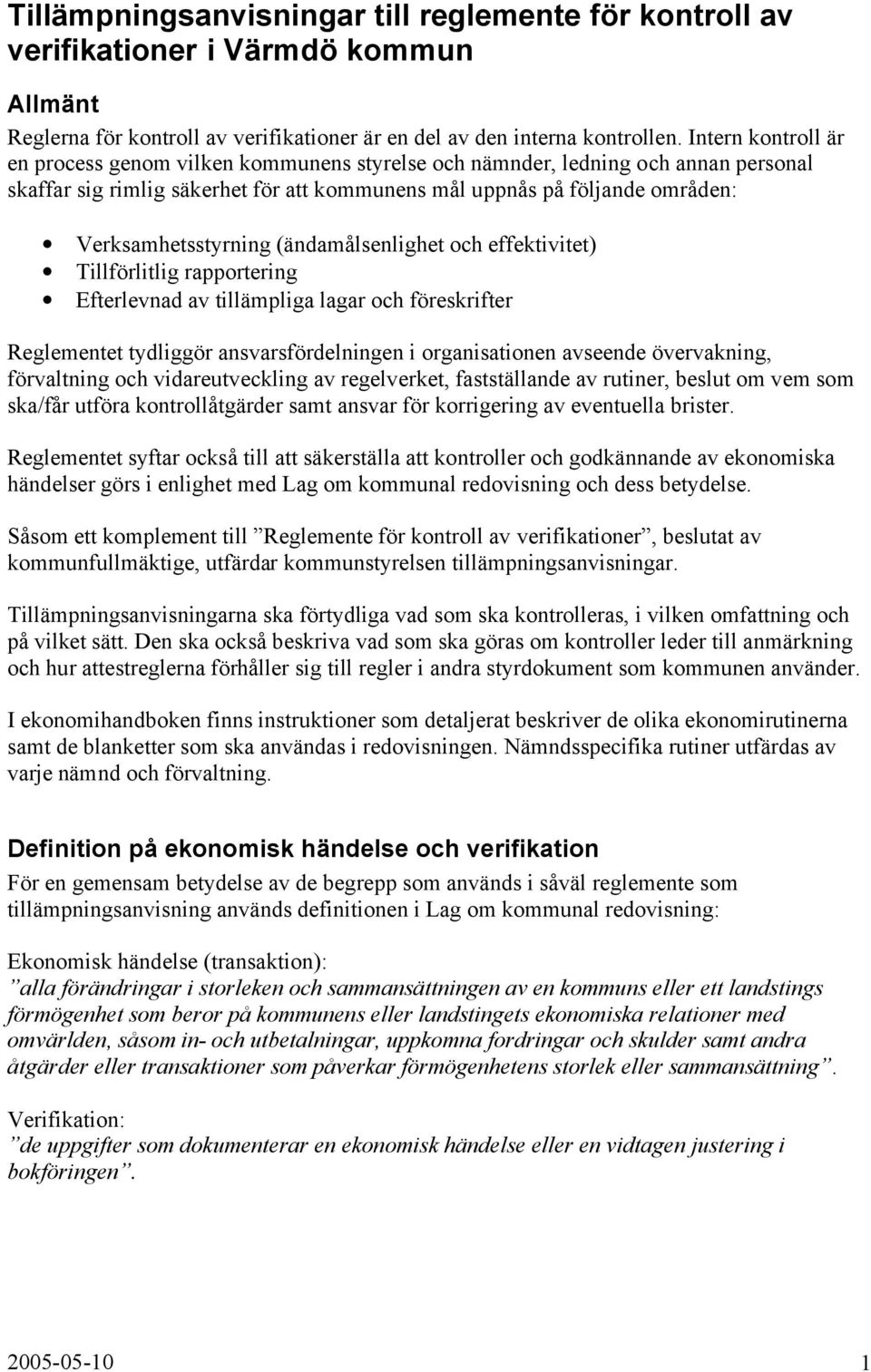 (ändamålsenlighet och effektivitet) Tillförlitlig rapportering Efterlevnad av tillämpliga lagar och föreskrifter Reglementet tydliggör ansvarsfördelningen i organisationen avseende övervakning,