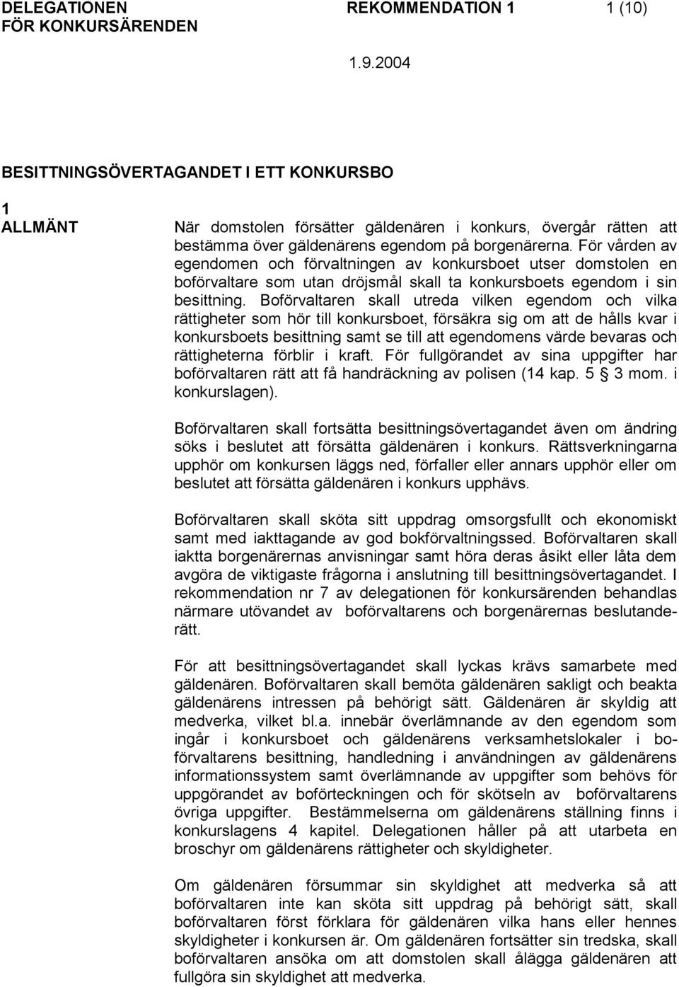 För vården av egendomen och förvaltningen av konkursboet utser domstolen en boförvaltare som utan dröjsmål skall ta konkursboets egendom i sin besittning.