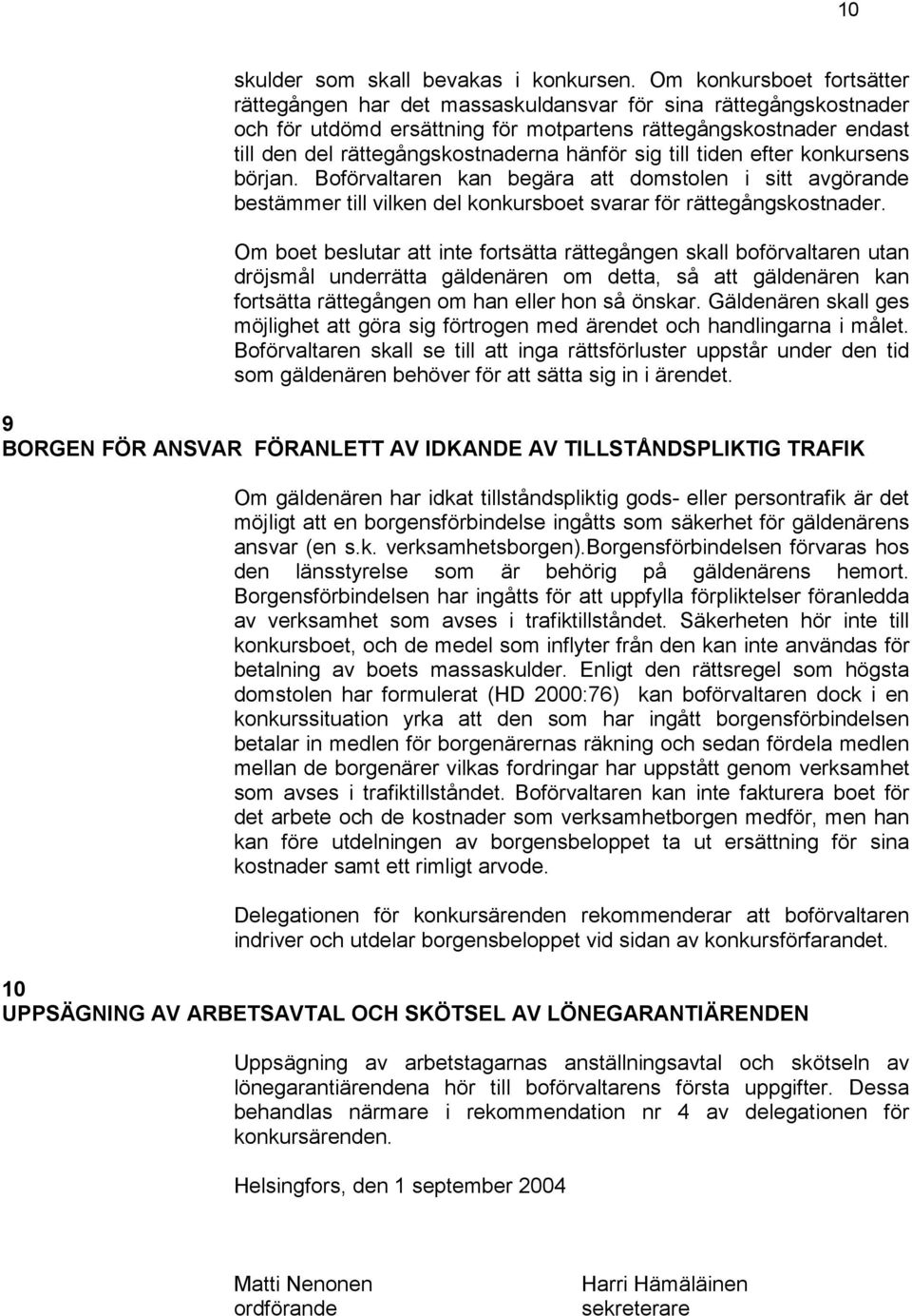 hänför sig till tiden efter konkursens början. Boförvaltaren kan begära att domstolen i sitt avgörande bestämmer till vilken del konkursboet svarar för rättegångskostnader.