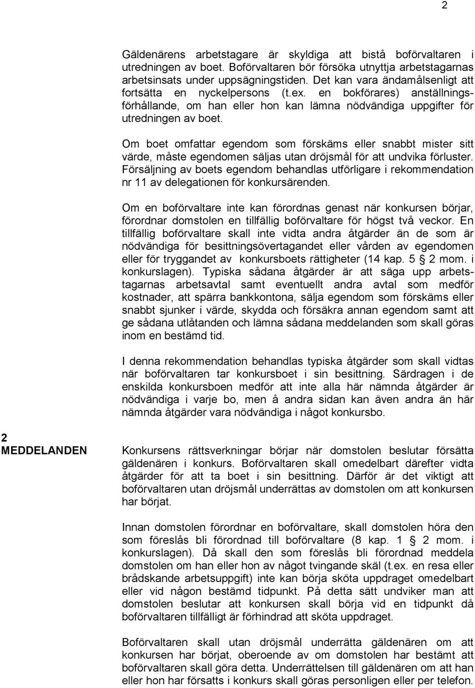 Om boet omfattar egendom som förskäms eller snabbt mister sitt värde, måste egendomen säljas utan dröjsmål för att undvika förluster.