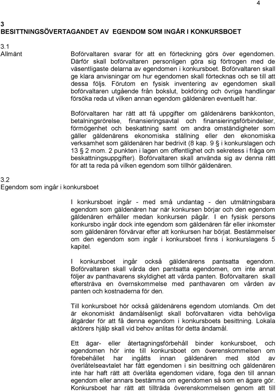 Boförvaltaren skall ge klara anvisningar om hur egendomen skall förtecknas och se till att dessa följs.
