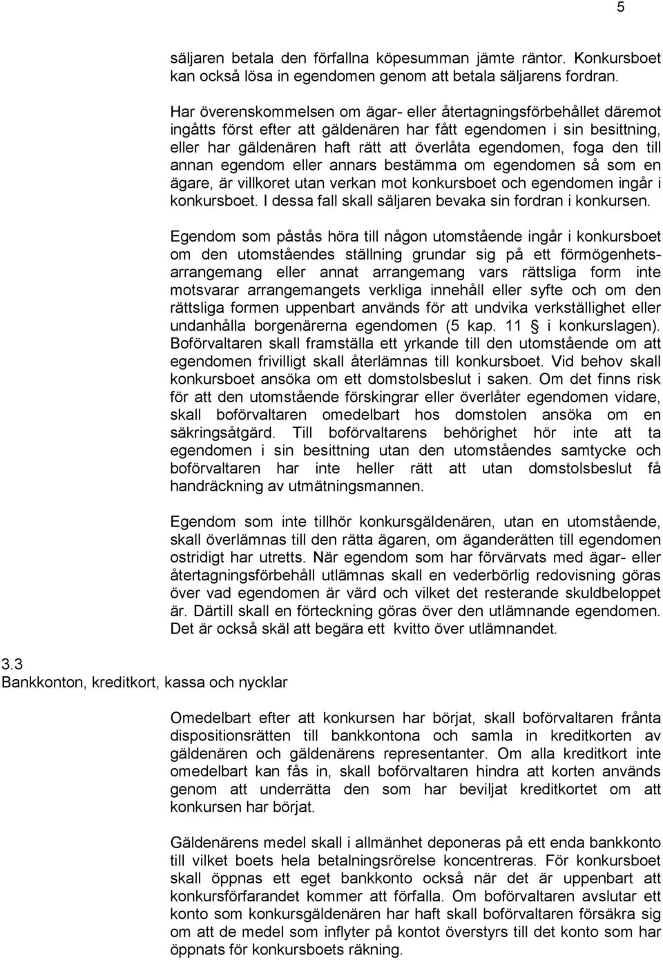 den till annan egendom eller annars bestämma om egendomen så som en ägare, är villkoret utan verkan mot konkursboet och egendomen ingår i konkursboet.
