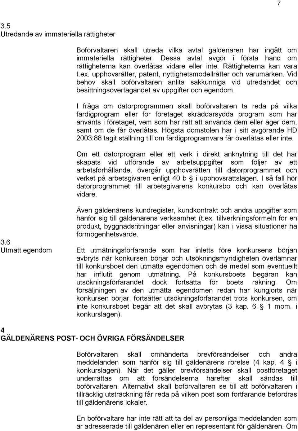 Vid behov skall boförvaltaren anlita sakkunniga vid utredandet och besittningsövertagandet av uppgifter och egendom.