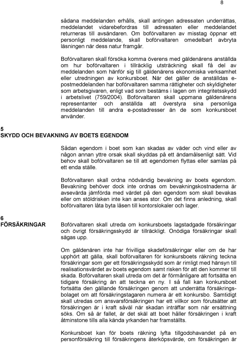 Boförvaltaren skall försöka komma överens med gäldenärens anställda om hur boförvaltaren i tillräcklig utsträckning skall få del av meddelanden som hänför sig till gäldenärens ekonomiska verksamhet