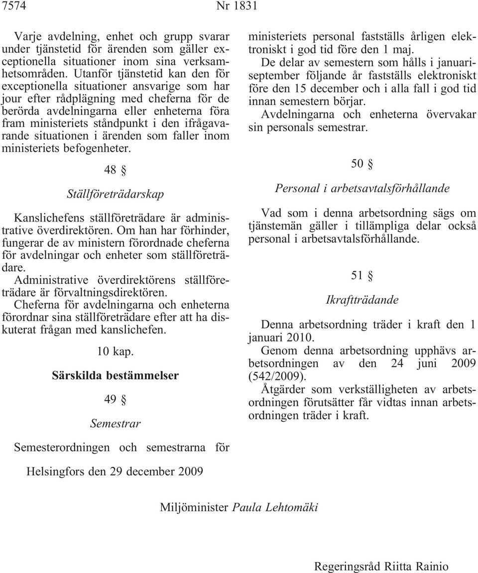 ifrågavarande situationen i ärenden som faller inom ministeriets befogenheter. 48 Ställföreträdarskap Kanslichefens ställföreträdare är administrative överdirektören.