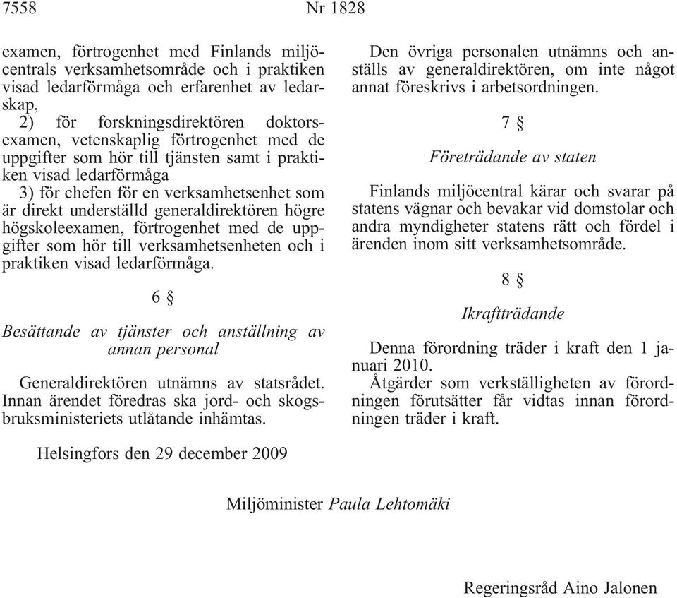 förtrogenhet med de uppgifter som hör till verksamhetsenheten och i praktiken visad ledarförmåga. 6 Besättande av tjänster och anställning av annan personal Generaldirektören utnämns av statsrådet.