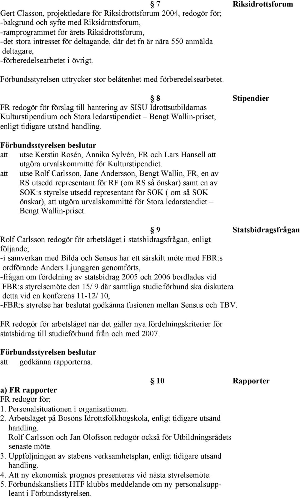 8 Stipendier FR redogör för förslag till hantering av SISU Idrottsutbildarnas Kulturstipendium och Stora ledarstipendiet Bengt Wallin-priset, enligt tidigare utsänd att utse Kerstin Rosén, Annika