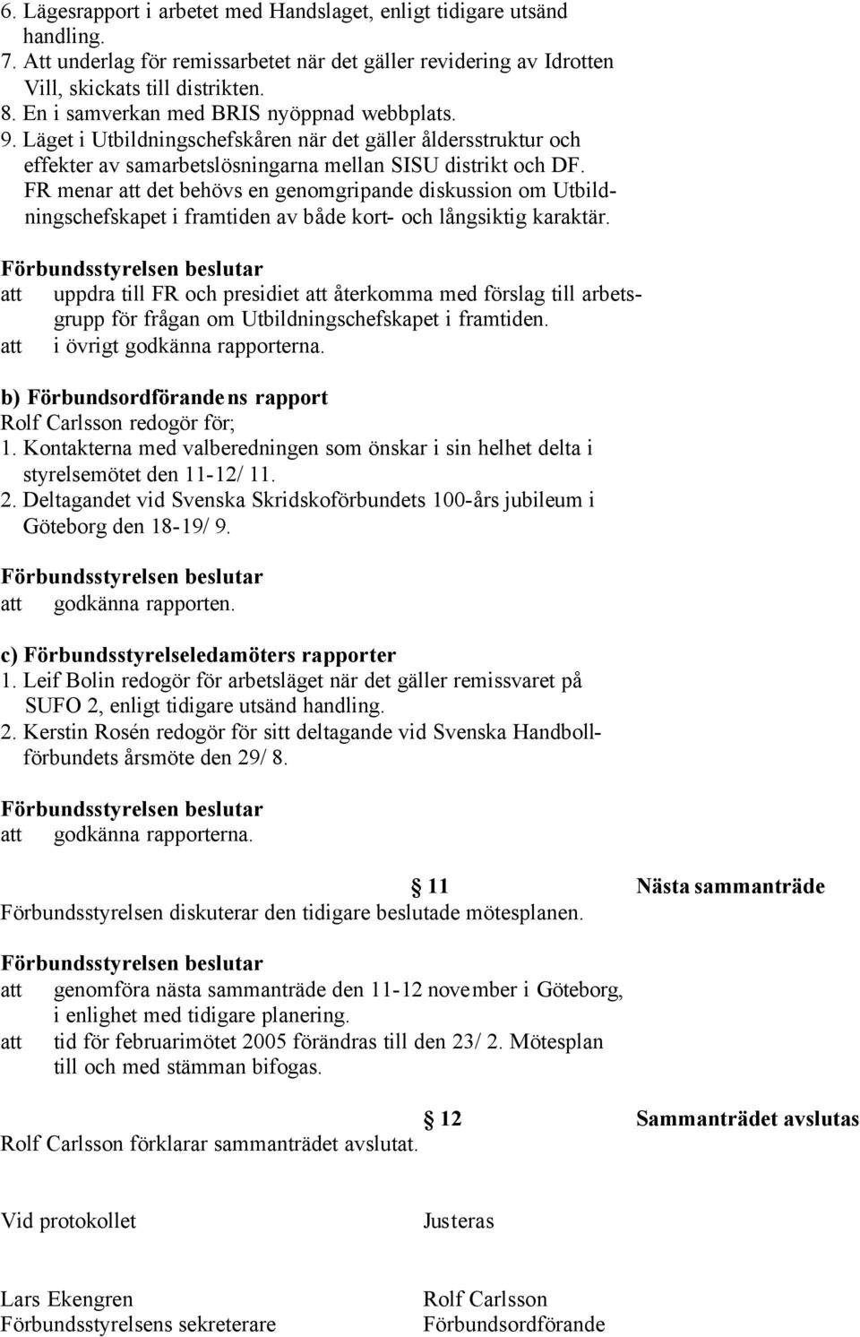 FR menar att det behövs en genomgripande diskussion om Utbildningschefskapet i framtiden av både kort- och långsiktig karaktär.
