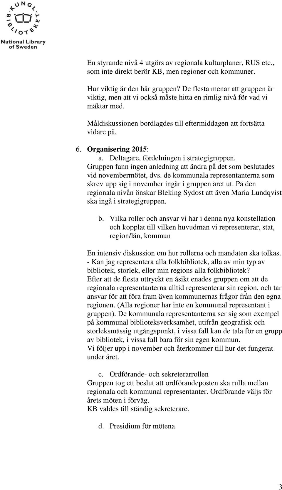 Organisering 2015: a. Deltagare, fördelningen i strategigruppen. Gruppen fann ingen anledning att ändra på det som beslutades vid novembermötet, dvs.