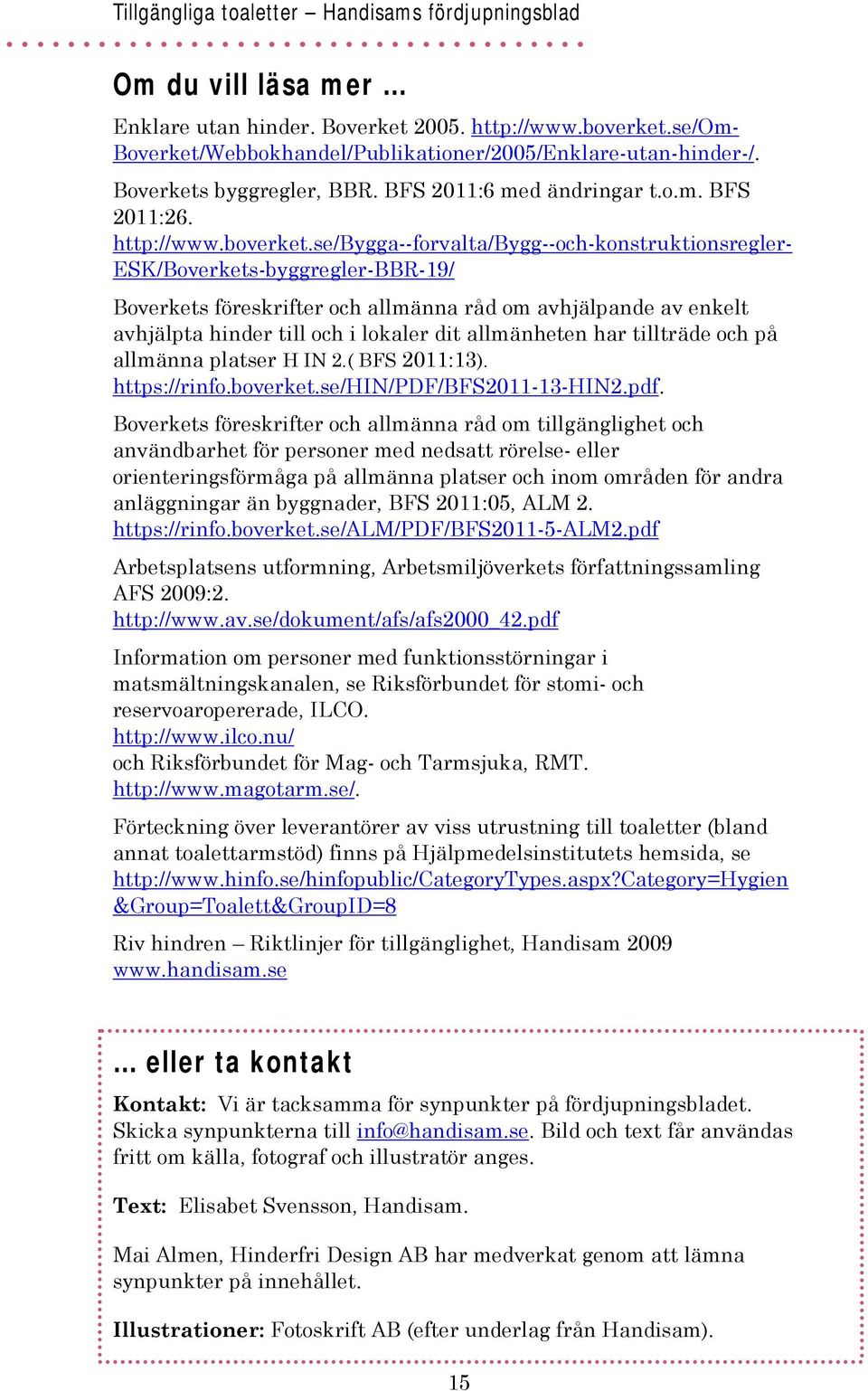 se/bygga--forvalta/bygg--och-konstruktionsregler- ESK/Boverkets-byggregler-BBR-19/ Boverkets föreskrifter och allmänna råd om avhjälpande av enkelt avhjälpta hinder till och i lokaler dit allmänheten