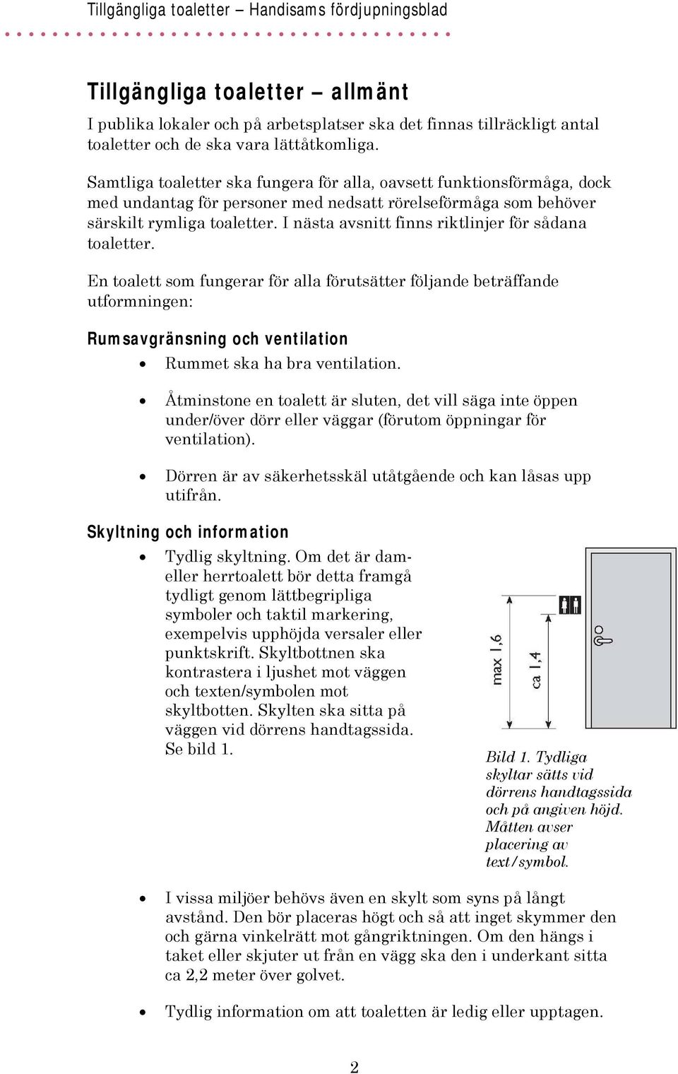 I nästa avsnitt finns riktlinjer för sådana toaletter. En toalett som fungerar för alla förutsätter följande beträffande utformningen: Rumsavgränsning och ventilation Rummet ska ha bra ventilation.