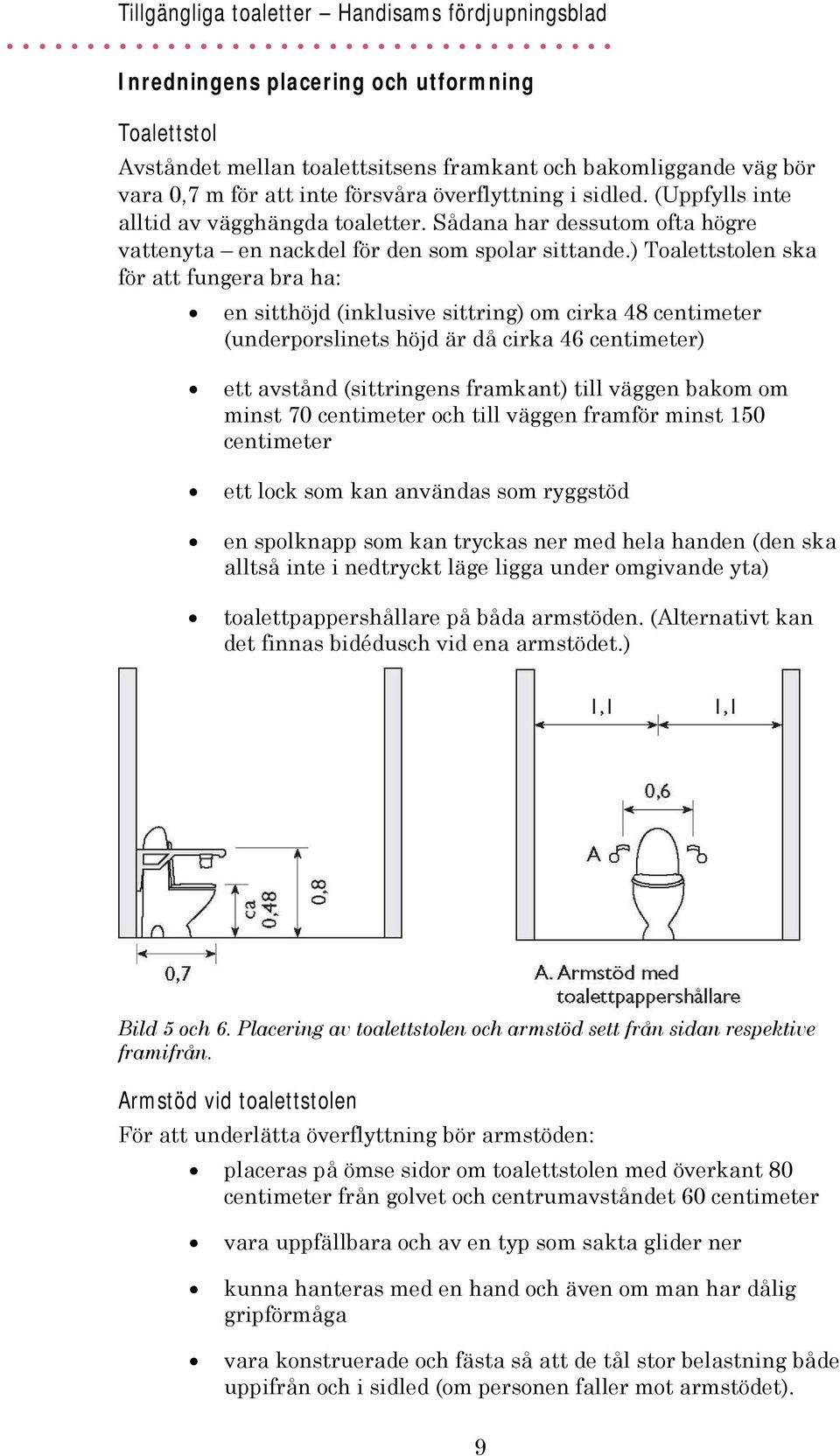 ) Toalettstolen ska för att fungera bra ha: en sitthöjd (inklusive sittring) om cirka 48 centimeter (underporslinets höjd är då cirka 46 centimeter) ett avstånd (sittringens framkant) till väggen