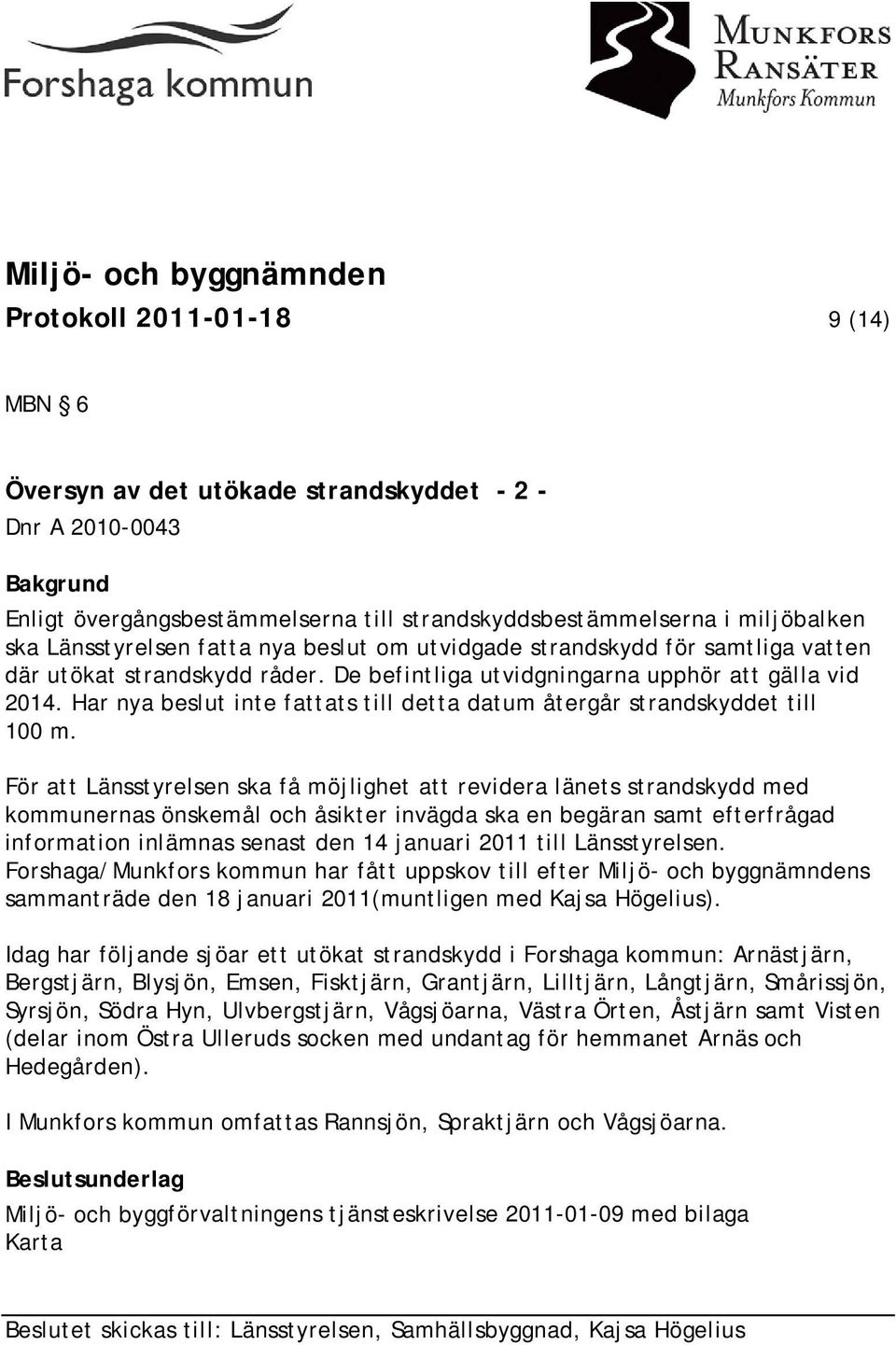 Har nya beslut inte fattats till detta datum återgår strandskyddet till 100 m.