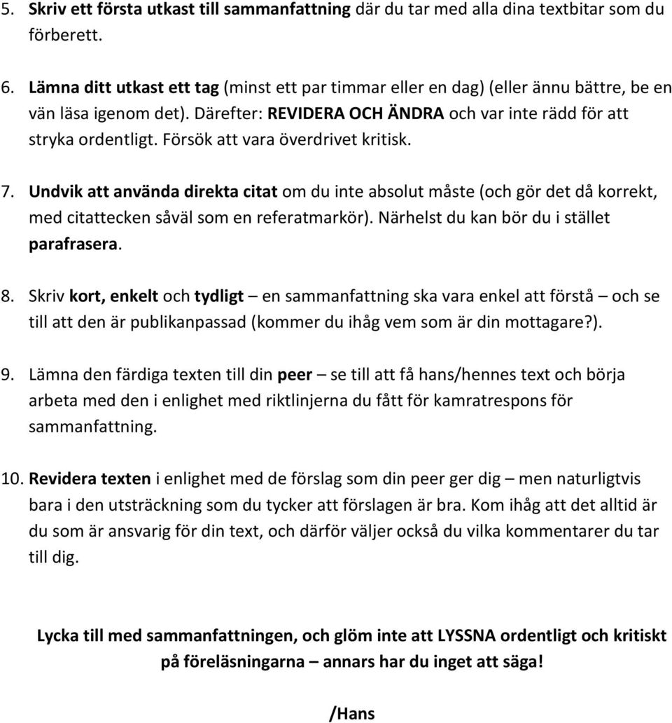 Försök att vara överdrivet kritisk. 7. Undvik att använda direkta citat om du inte absolut måste (och gör det då korrekt, med citattecken såväl som en referatmarkör).