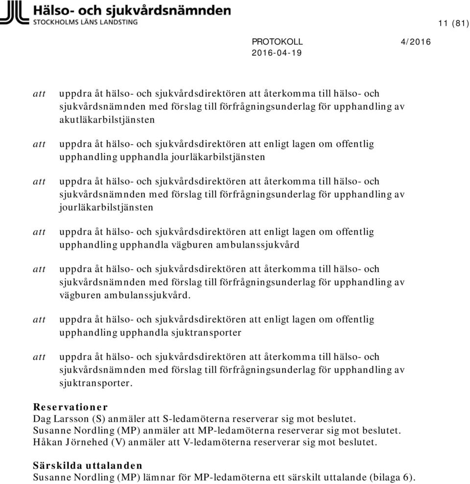 förfrågningsunderlag för upphandling av jourläkarbilstjänsten uppdra åt hälso- och sjukvårdsdirektören enligt lagen om offentlig upphandling upphandla vägburen ambulanssjukvård uppdra åt hälso- och