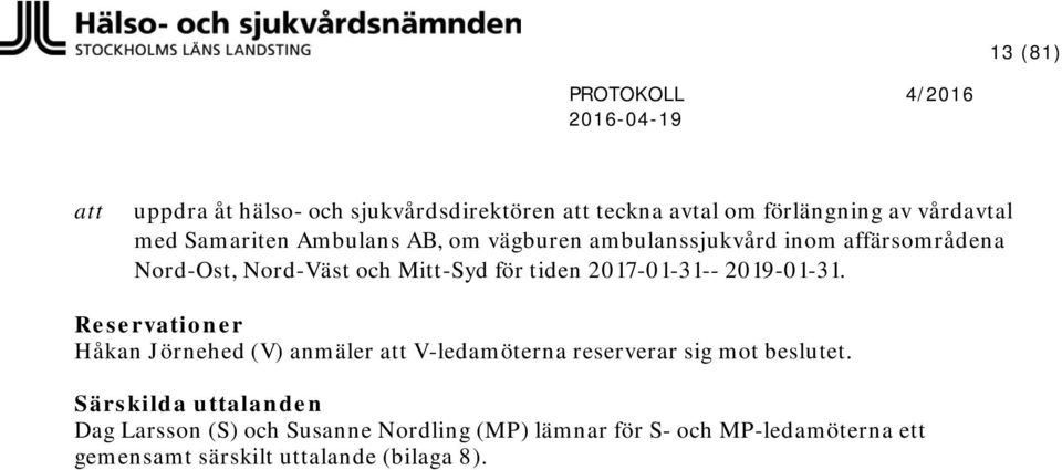 2019-01-31. Reservationer Håkan Jörnehed (V) anmäler V-ledamöterna reserverar sig mot beslutet.