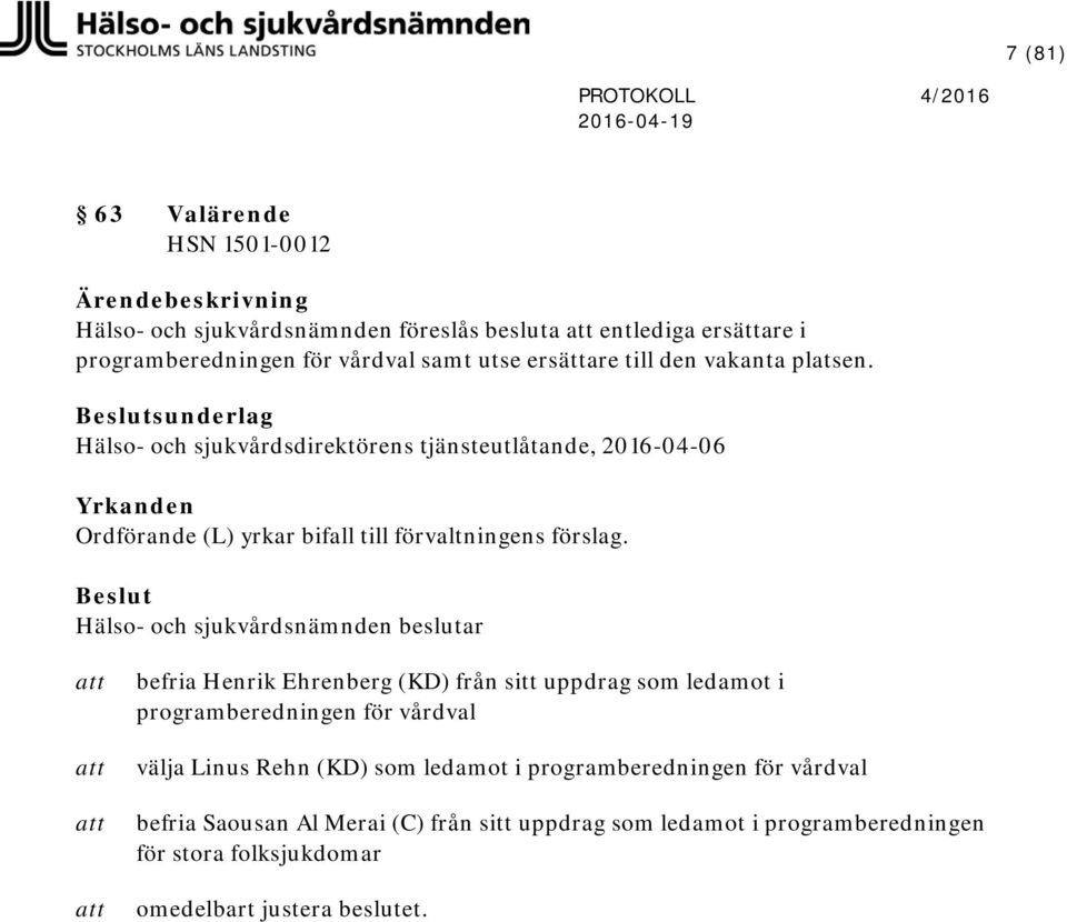 Beslutsunderlag Hälso- och sjukvårdsdirektörens tjänsteutlåtande, 2016-04-06 Yrkanden Ordförande (L) yrkar bifall till förvaltningens förslag.