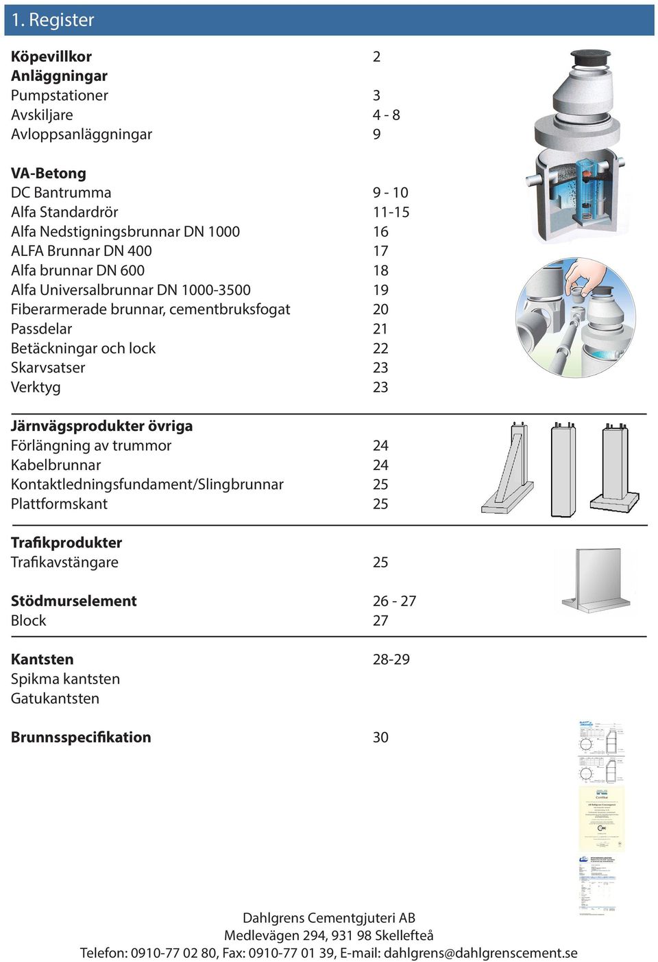 Järnvägsprodukter övriga Förlängning av trummor 24 Kabelbrunnar 24 Kontaktledningsfundament/Slingbrunnar 25 Plattformskant 25 Trafikprodukter Trafikavstängare 25 Stödmurselement 26-27 Block 27