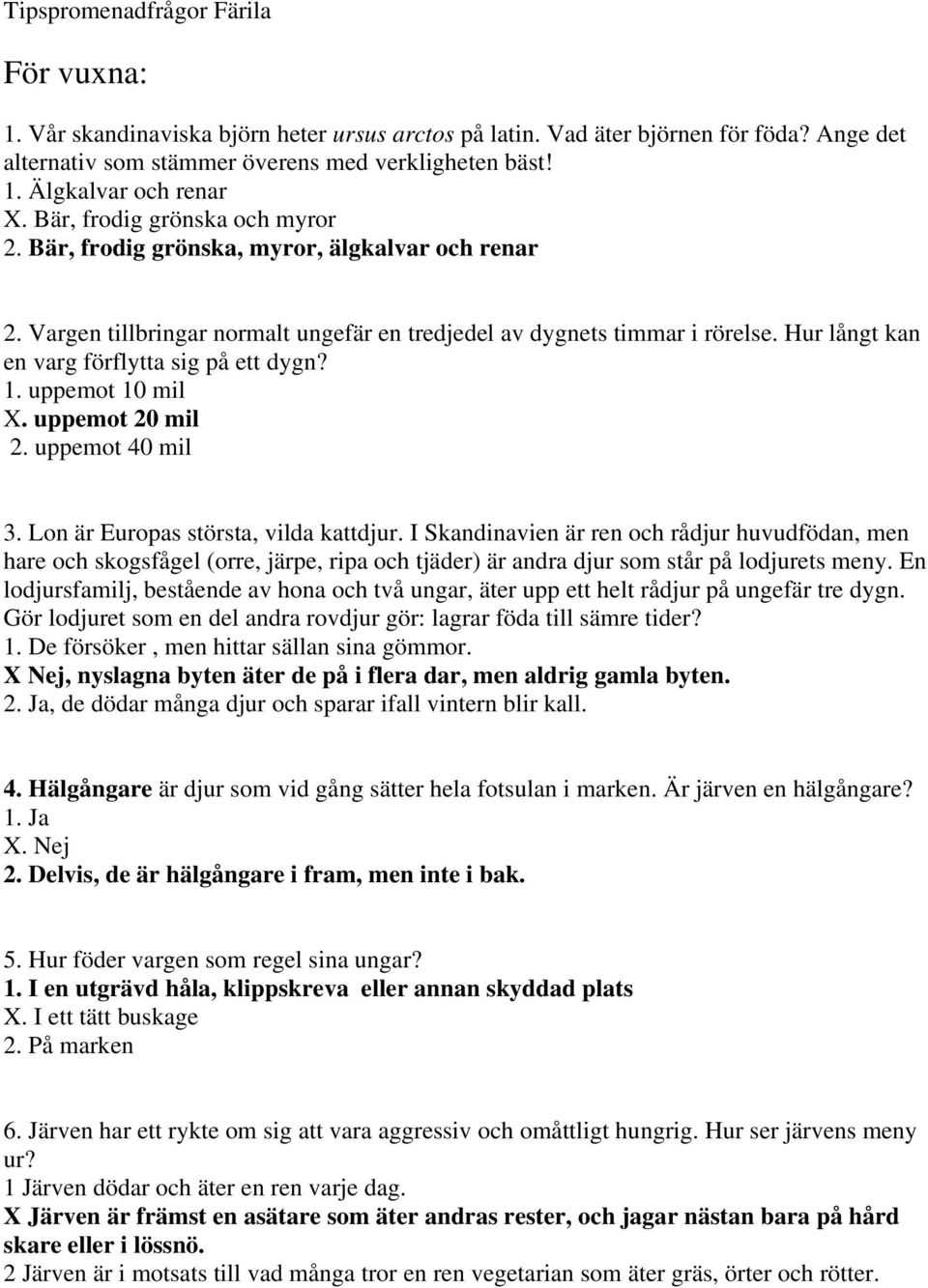 Hur långt kan en varg förflytta sig på ett dygn? 1. uppemot 10 mil X. uppemot 20 mil 2. uppemot 40 mil 3. Lon är Europas största, vilda kattdjur.