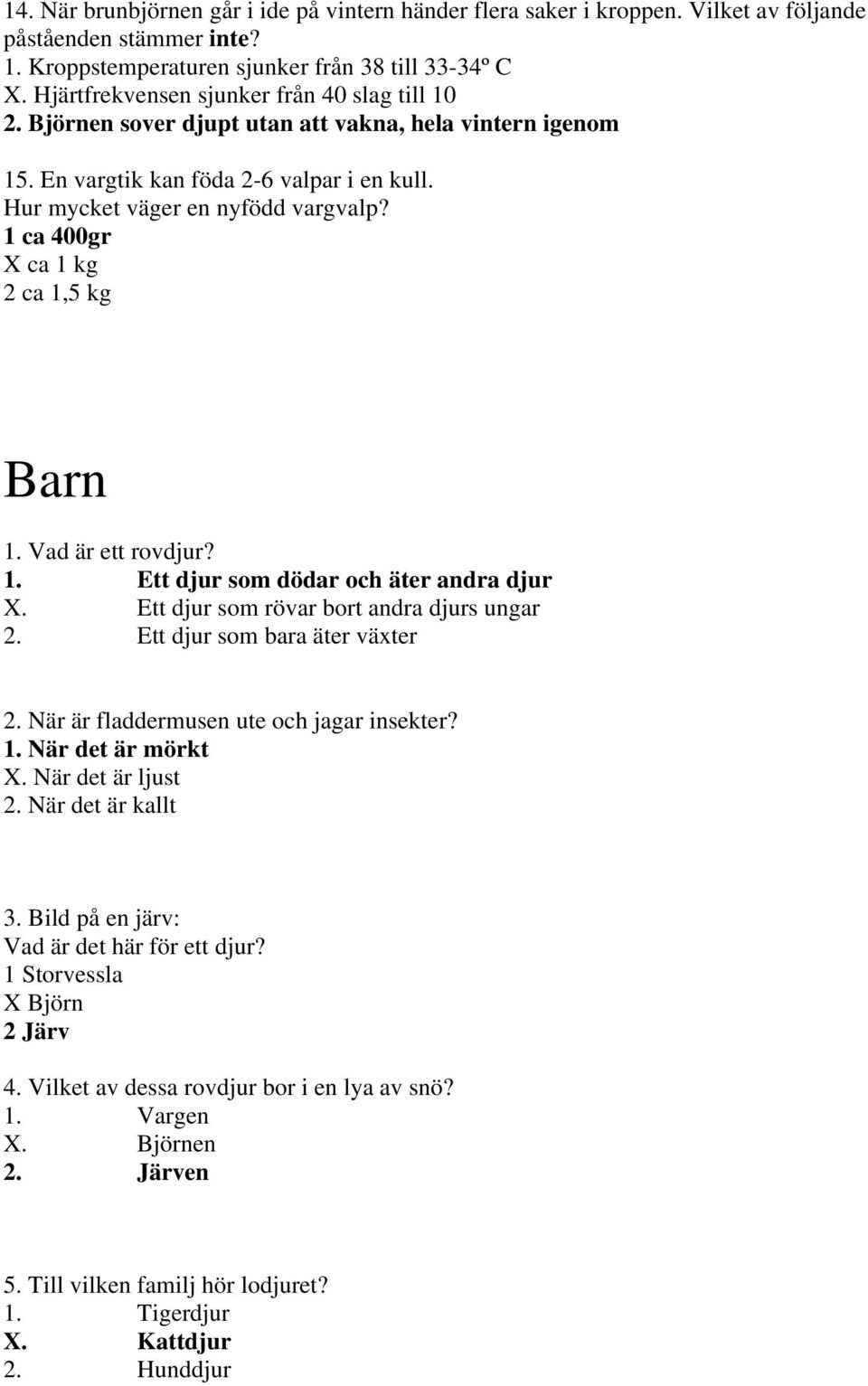 1 ca 400gr X ca 1 kg 2 ca 1,5 kg Barn 1. Vad är ett rovdjur? 1. Ett djur som dödar och äter andra djur X. Ett djur som rövar bort andra djurs ungar 2. Ett djur som bara äter växter 2.