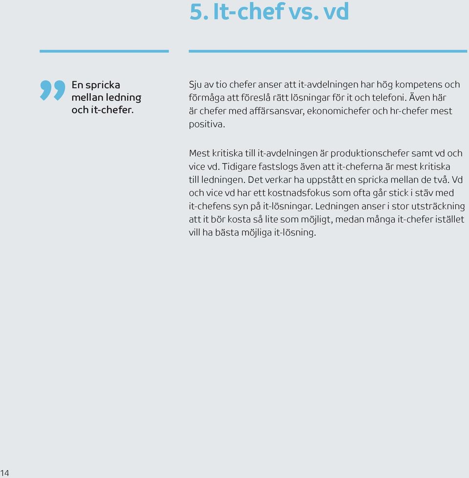 Även här är chefer med affärsansvar, ekonomichefer och hr-chefer mest positiva. Mest kritiska till it-avdelningen är produktionschefer samt vd och vice vd.