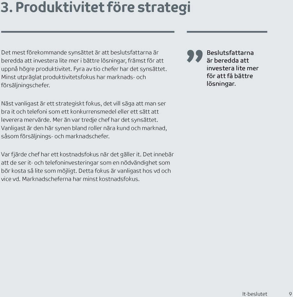 Näst vanligast är ett strategiskt fokus, det vill säga att man ser bra it och telefoni som ett konkurrensmedel eller ett sätt att leverera mervärde. Mer än var tredje chef har det synsättet.