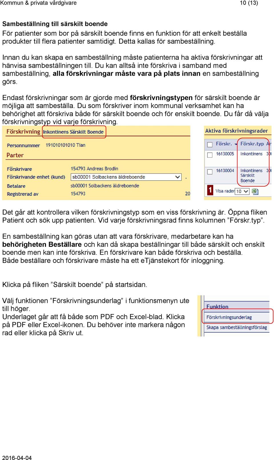 Du kan alltså inte förskriva i samband med sambeställning, alla förskrivningar måste vara på plats innan en sambeställning görs.